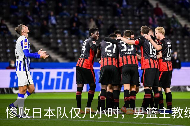 惨败日本队仅几小时，男篮主教练郭士强上热搜，胡明轩承认出问题
